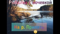 ШОК!! Рыбалка с ночевкой.река Припять,ЧЕРНОБЫЛЬ.